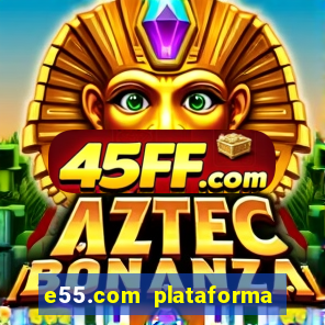 e55.com plataforma de jogos